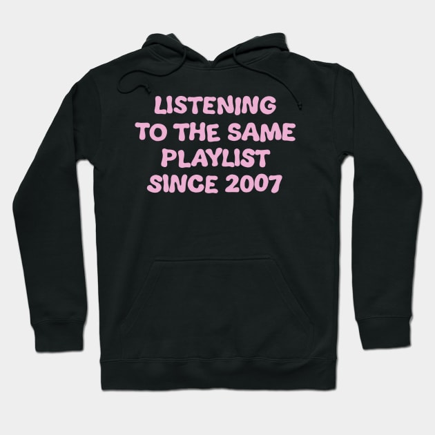 Listening To The Same Playlist Since 2007 Hoodie by cecececececelia